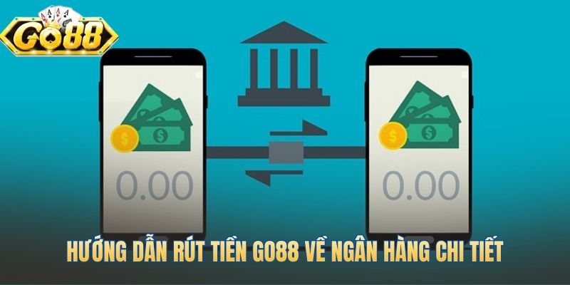 Hướng dẫn rút tiền Go88 về ngân hàng an toàn